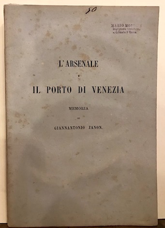 Giannantonio Zanon  L'Arsenale e il Porto di Venezia. Memoria 1875 Roma Tipografia Barbera